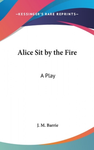 ALICE SIT BY THE FIRE: A PLAY