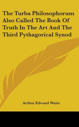 Turba Philosophorum Also Called The Book Of Truth In The Art And The Third Pythagorical Synod
