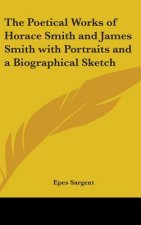 Poetical Works of Horace Smith and James Smith with Portraits and a Biographical Sketch