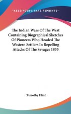 Indian Wars Of The West Containing Biographical Sketches Of Pioneers Who Headed The Western Settlers In Repelling Attacks Of The Savages 1833