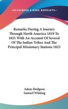 Remarks During A Journey Through North America 1819 To 1821 With An Account Of Several Of The Indian Tribes And The Principal Missionary Stations 1823
