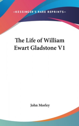 THE LIFE OF WILLIAM EWART GLADSTONE V1