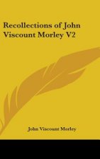 RECOLLECTIONS OF JOHN VISCOUNT MORLEY V2