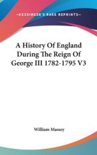 History Of England During The Reign Of George III 1782-1795 V3