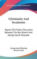 Christianity And Secularism: Report Of A Public Discussion Between The Rev. Brewin And George Jacob Holyoake