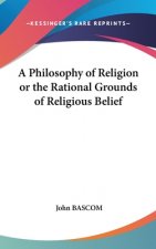 Philosophy Of Religion Or The Rational Grounds Of Religious Belief