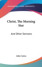 CHRIST, THE MORNING STAR: AND OTHER SERM