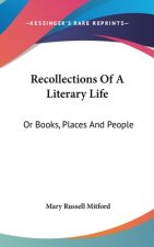 Recollections Of A Literary Life: Or Books, Places And People