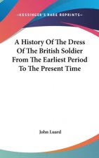 History Of The Dress Of The British Soldier From The Earliest Period To The Present Time
