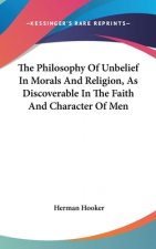 The Philosophy Of Unbelief In Morals And Religion, As Discoverable In The Faith And Character Of Men