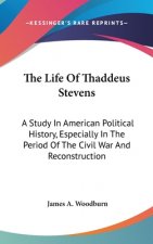 THE LIFE OF THADDEUS STEVENS: A STUDY IN
