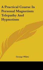 A PRACTICAL COURSE IN PERSONAL MAGNETISM
