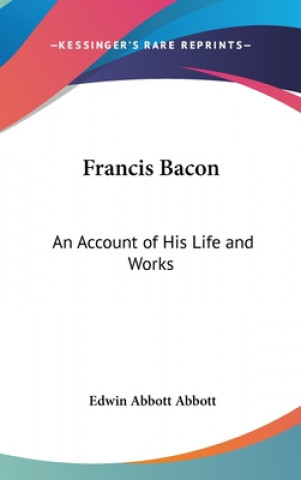 FRANCIS BACON: AN ACCOUNT OF HIS LIFE AN