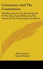 Conscience And The Constitution: With Remarks On The Recent Speech Of The Hon. Daniel Webster In The Senate Of The United States On Slavery