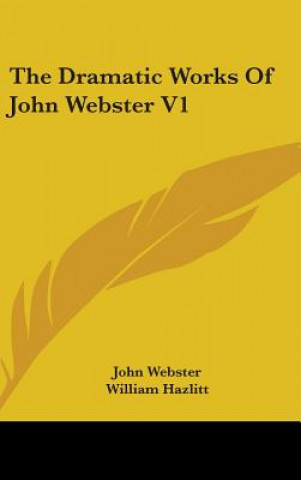 The Dramatic Works Of John Webster V1