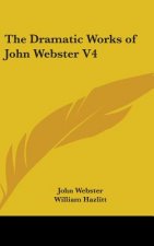 The Dramatic Works Of John Webster V4