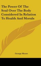 The Power Of The Soul Over The Body Considered In Relation To Health And Morals