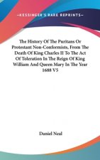 History Of The Puritans Or Protestant Non-Conformists, From The Death Of King Charles II To The Act Of Toleration In The Reign Of King William And Que