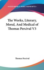 The Works, Literary, Moral, And Medical of Thomas Percival V3