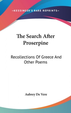 The Search After Proserpine: Recollections Of Greece And Other Poems