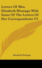 Letters Of Mrs. Elizabeth Montagu With Some Of The Letters Of Her Correspondents V3