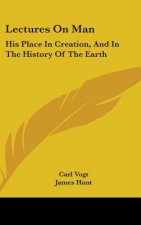 Lectures On Man: His Place In Creation, And In The History Of The Earth
