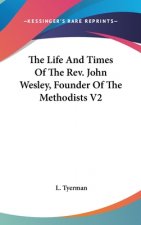 Life And Times Of The Rev. John Wesley, Founder Of The Methodists V2