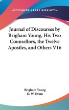 Journal Of Discourses By Brigham Young, His Two Counsellors, The Twelve Apostles, And Others V16