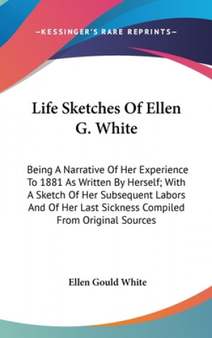 LIFE SKETCHES OF ELLEN G. WHITE: BEING A