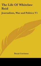 THE LIFE OF WHITELAW REID: JOURNALISM, W