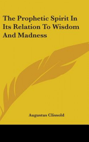 The Prophetic Spirit In Its Relation To Wisdom And Madness