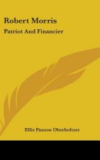 ROBERT MORRIS: PATRIOT AND FINANCIER