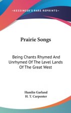 PRAIRIE SONGS: BEING CHANTS RHYMED AND U