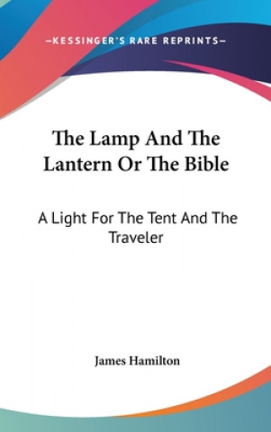 The Lamp And The Lantern Or The Bible: A Light For The Tent And The Traveler