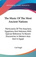 The Music Of The Most Ancient Nations: Particularly Of The Assyrians, Egyptians, And Hebrews, With Special Reference To Recent Discoveries In Western