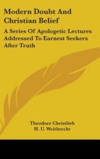 Modern Doubt And Christian Belief: A Series Of Apologetic Lectures Addressed To Earnest Seekers After Truth