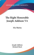 The Right Honorable Joseph Addison V4: His Works