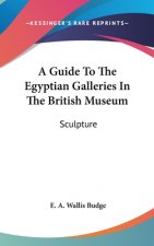 A GUIDE TO THE EGYPTIAN GALLERIES IN THE