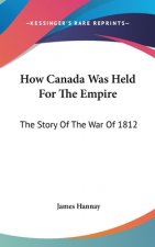 HOW CANADA WAS HELD FOR THE EMPIRE: THE