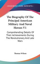 The Biography Of The Principal American Military And Naval Heroes V1: Comprehending Details Of Their Achievements During The Revolutionary And Late Wa
