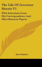 The Life Of Governor Morris V1: With Selections From His Correspondence And Miscellaneous Papers