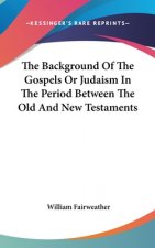 THE BACKGROUND OF THE GOSPELS OR JUDAISM