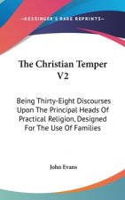 The Christian Temper V2: Being Thirty-Eight Discourses Upon The Principal Heads Of Practical Religion, Designed For The Use Of Families