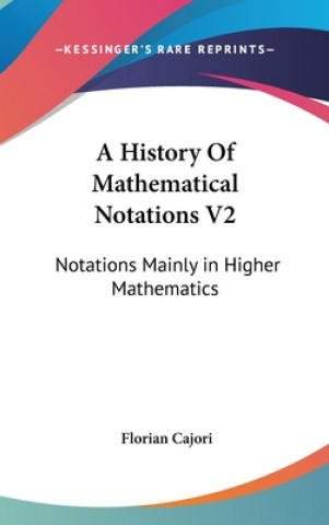 A HISTORY OF MATHEMATICAL NOTATIONS V2: