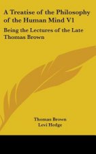 A Treatise Of The Philosophy Of The Human Mind V1: Being The Lectures Of The Late Thomas Brown
