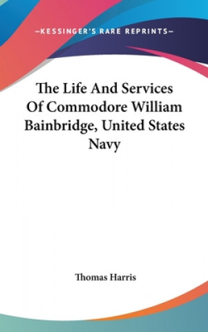 Life And Services Of Commodore William Bainbridge, United States Navy