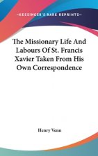 The Missionary Life And Labours Of St. Francis Xavier Taken From His Own Correspondence