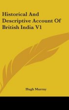 Historical And Descriptive Account Of British India V1