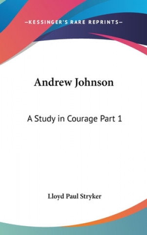 ANDREW JOHNSON: A STUDY IN COURAGE PART