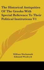 The Historical Antiquities Of The Greeks With Special Reference To Their Political Institutions V1